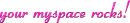 Your Myspace Rocks!