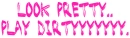 look pretty, play dirty