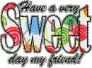 Have a very sweet day my friend!