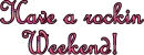 Have a Rockin Weekend!