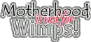 Motherhood is not for Wimps!
