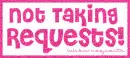 Not Taking Requests!