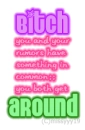 Bitch You and Your rumors.