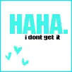 HAHA I don't get it..