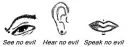 See no evil, hear no evil, speak no evil