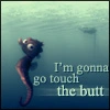 i'm gonna touch the butt