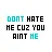don't hate coz u aint me