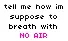 tell me how to breathe with no air-jordin sparks