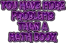 You have more problems than a math book