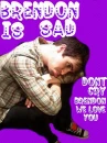 Brendon is sad