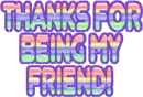 THANKS 4 BEING MY FRIEND
