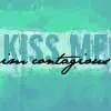 kiss me im contagious