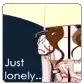 just lonely