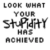 your stupidity