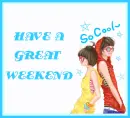 HAVE A GREAT WEEKEND