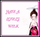 HAVE A LOVELY WEEK