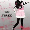 so tired
