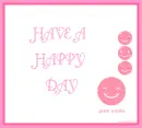 HAVE A HAPPY DAY