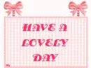 HAVE A LOVELY  DAY