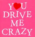 U DRIVE ME CRAZY