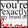 your exactly my brand of heroin