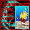 Qundo nesci scemo......muori scemo