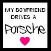 My boyfriend drives a Porsche