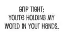 grip tight: ur holding my world in ur handzz