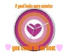 if good looks were minutes, you could be an hour.