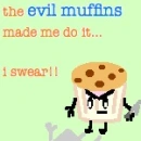 the evil muffins made me do it!