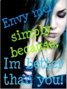envy me! im better than you