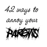 42 ways to annoy your parents