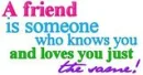 a friend is...