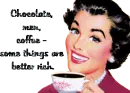 Chocolate, Men and Coffee are should be rich
