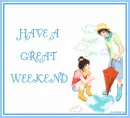 HAVE A GREAT WEEKEND