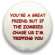 I'm feeding you to the zombies