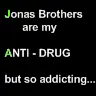 Jonas Brothers are my anti - drug
