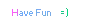 have fun