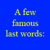 Famous Last Words