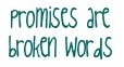 Promises, are broken..words