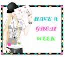 HAVE A GREAT WEEK