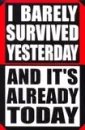 barely survived yesterday