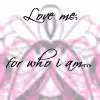 love me for who i am