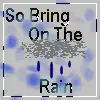 Bring On The Rain