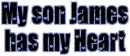 My son James has my Heart