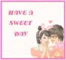 HAVE A SWEET DAY