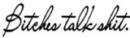 bitches talk shit