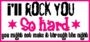 I rock so hard