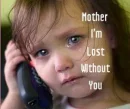 MOTHER IM LOST WITHOUT YOU