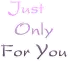 JUST ONLY FOR YOU